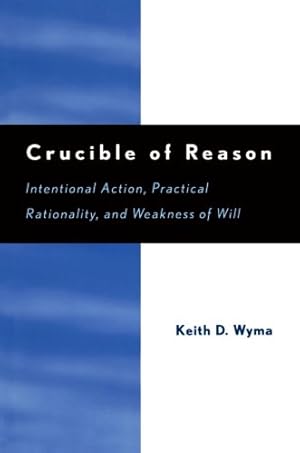 Seller image for Crucible of Reason: Intentional Action, Practical Rationality, and Weakness of Will by Wyma, Keith D. [Paperback ] for sale by booksXpress