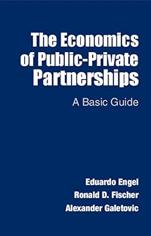 Seller image for The Economics of Public-Private Partnerships: A Basic Guide by Engel, Eduardo, Fischer, Ronald D., Galetovic, Alexander [Paperback ] for sale by booksXpress