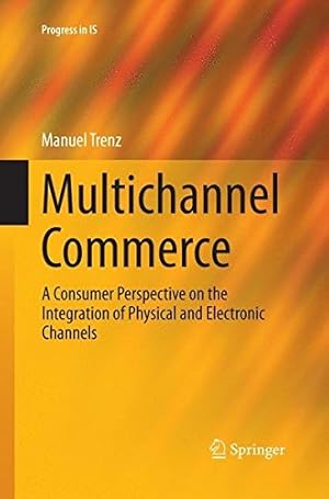 Seller image for Multichannel Commerce: A Consumer Perspective on the Integration of Physical and Electronic Channels (Progress in IS) by Trenz, Manuel [Paperback ] for sale by booksXpress