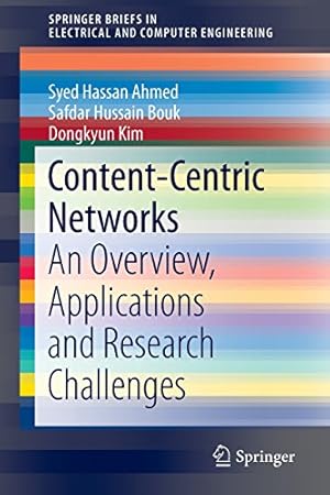 Seller image for Content-Centric Networks: An Overview, Applications and Research Challenges (SpringerBriefs in Electrical and Computer Engineering) by Ahmed, Syed Hassan, Bouk, Safdar Hussain, Kim, Dongkyun [Paperback ] for sale by booksXpress