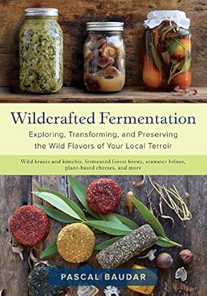 Image du vendeur pour Wildcrafted Fermentation: Exploring, Transforming, and Preserving the Wild Flavors of Your Local Terroir by Baudar, Pascal [Paperback ] mis en vente par booksXpress