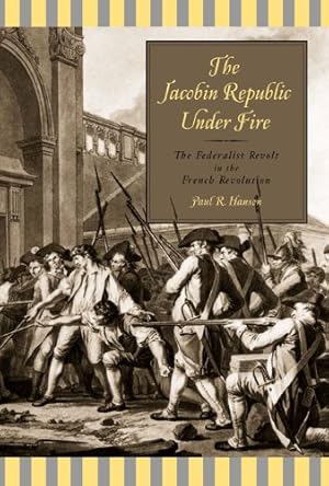 Immagine del venditore per The Jacobin Republic Under Fire: The Federalist Revolt in the French Revolution by Hanson, Paul R. [Paperback ] venduto da booksXpress