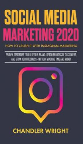 Bild des Verkufers fr Social Media Marketing 2020: How to Crush it with Instagram Marketing - Proven Strategies to Build Your Brand, Reach Millions of Customers, and Grow Your Business Without Wasting Time and Money by Wright, Chandler [Hardcover ] zum Verkauf von booksXpress