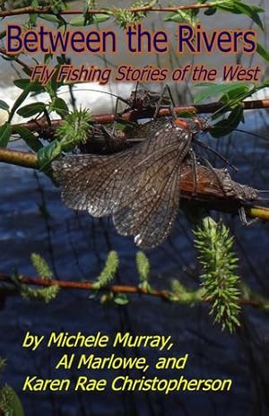 Seller image for Between the Rivers: Fly Fishing Stories of the West by Christopherson, Karen Rae, Murray, Michele, Marlowe, Al [Paperback ] for sale by booksXpress