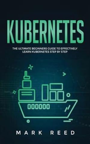 Image du vendeur pour Kubernetes: The Ultimate Beginners Guide to Effectively Learn Kubernetes Step-By-Step by Reed, Mark [Paperback ] mis en vente par booksXpress
