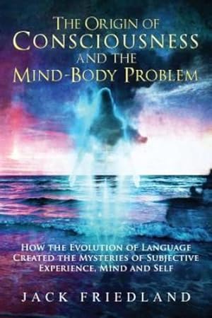Seller image for The Origin of Consciousness and the Mind-Body Problem by Friedland, Jack [Hardcover ] for sale by booksXpress