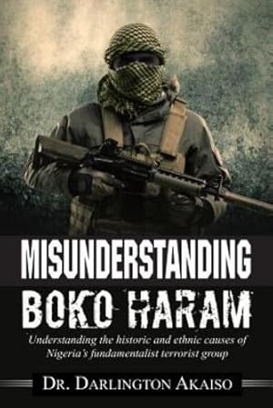 Imagen del vendedor de Misunderstanding Boko Haram: Understanding the Historic and Ethnic Causes of Nigeria's Fundamentalist Terrorist Group [Soft Cover ] a la venta por booksXpress