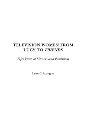 Seller image for Television Women from Lucy to Friends: Fifty Years of Sitcoms and Feminism by Spangler, Lynn C. [Hardcover ] for sale by booksXpress