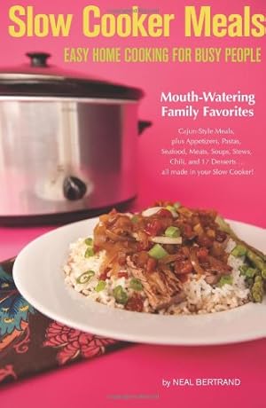 Imagen del vendedor de Slow Cooker Meals: Easy Home Cooking for Busy People, or How to Cook Simple Cajun and Southern Crock Pot Recipes including Pastas, Meats, Soups, Stews, Chili and Desserts by Bertrand, Neal [Paperback ] a la venta por booksXpress