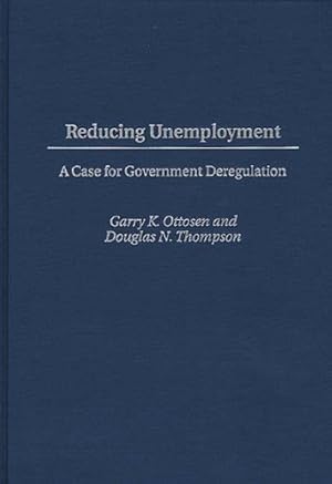 Seller image for Reducing Unemployment: A Case for Government Deregulation by Ottosen, Garry K., Thompson, Douglas N. [Hardcover ] for sale by booksXpress