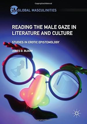 Seller image for Reading the Male Gaze in Literature and Culture: Studies in Erotic Epistemology (Global Masculinities) by Bloom, James D. [Hardcover ] for sale by booksXpress