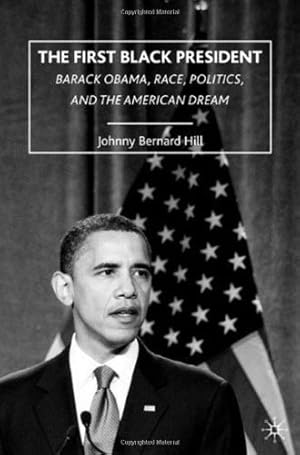Seller image for The First Black President: Barack Obama, Race, Politics, and the American Dream by Hill, J. [Hardcover ] for sale by booksXpress