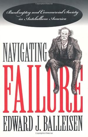 Seller image for Navigating Failure: Bankruptcy and Commercial Society in Antebellum America by Balleisen, Edward J. [Paperback ] for sale by booksXpress