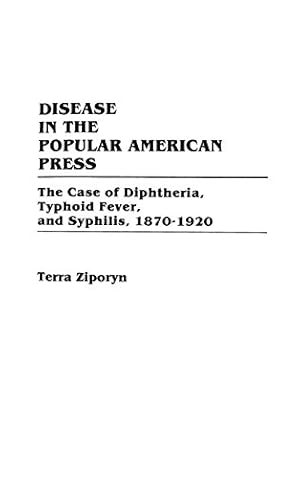 Immagine del venditore per Disease in the Popular American Press: The Case of Diphtheria, Typhoid Fever, and Syphilis, 1870-1920 (Contributions in Medical Studies) by Ziporyn, Terra [Hardcover ] venduto da booksXpress