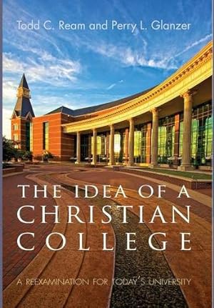 Bild des Verkufers fr The Idea of a Christian College by Glanzer, Perry L., Ream, Todd C. [Hardcover ] zum Verkauf von booksXpress