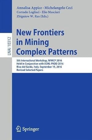 Seller image for New Frontiers in Mining Complex Patterns: 5th International Workshop, NFMCP 2016, Held in Conjunction with ECML-PKDD 2016, Riva del Garda, Italy, . Papers (Lecture Notes in Computer Science) [Paperback ] for sale by booksXpress