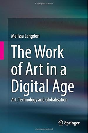 Seller image for The Work of Art in a Digital Age: Art, Technology and Globalisation by Langdon, Melissa [Hardcover ] for sale by booksXpress
