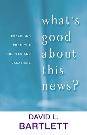 Immagine del venditore per What's Good about This News?: Preaching from the Gospels and Galatians (The Lyman Beecher Lectures) by Bartlett, David L. [Paperback ] venduto da booksXpress