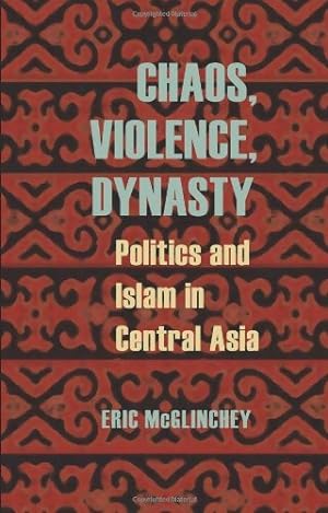 Seller image for Chaos, Violence, Dynasty: Politics and Islam in Central Asia (Central Eurasia in Context) by McGlinchey, Eric [Paperback ] for sale by booksXpress