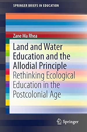 Seller image for Land and Water Education and the Allodial Principle: Rethinking Ecological Education in the Postcolonial Age (SpringerBriefs in Education) by Ma Rhea, Zane [Paperback ] for sale by booksXpress