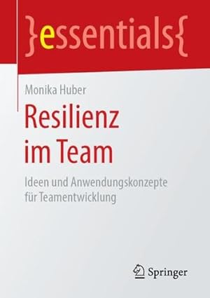 Seller image for Resilienz im Team: Ideen und Anwendungskonzepte für Teamentwicklung (essentials) (German Edition) by Huber, Monika [Paperback ] for sale by booksXpress