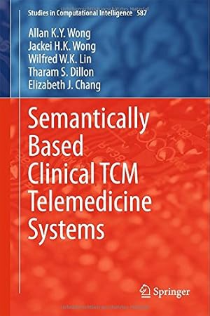 Seller image for Semantically Based Clinical TCM Telemedicine Systems (Studies in Computational Intelligence) by Wong, Allan K. Y., Wong, Jackei H.K., Lin, Wilfred W. K., Dillon, Tharam S., Chang, Elizabeth J. [Hardcover ] for sale by booksXpress
