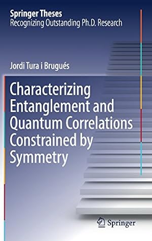 Seller image for Characterizing Entanglement and Quantum Correlations Constrained by Symmetry (Springer Theses) by Tura i Brugués, Jordi [Hardcover ] for sale by booksXpress