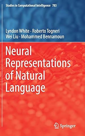 Seller image for Neural Representations of Natural Language (Studies in Computational Intelligence) by White, Lyndon, Togneri, Roberto, Liu, Wei, Bennamoun, Mohammed [Hardcover ] for sale by booksXpress