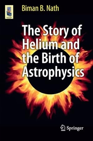 Seller image for The Story of Helium and the Birth of Astrophysics (Astronomers' Universe) by Nath, Biman B. [Paperback ] for sale by booksXpress