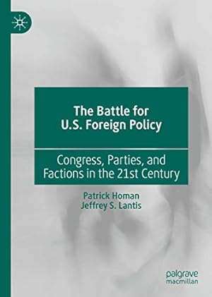 Seller image for The Battle for U.S. Foreign Policy: Congress, Parties, and Factions in the 21st Century by Homan, Patrick, Lantis, Jeffrey S. [Hardcover ] for sale by booksXpress