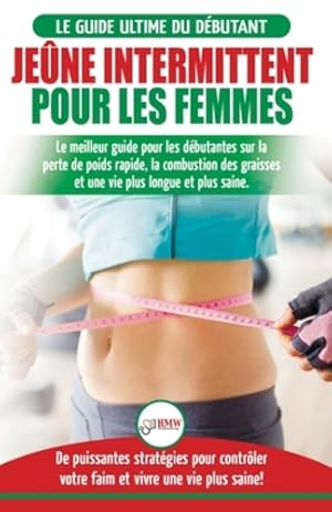 Image du vendeur pour J ªune intermittent pour les femmes: Le guide ultime du d ©butantes - Le meilleur guide pour les d ©butantes sur la perte de poids rapide, la combustion . et vivre une vie plus saine! (French Edition) [Soft Cover ] mis en vente par booksXpress