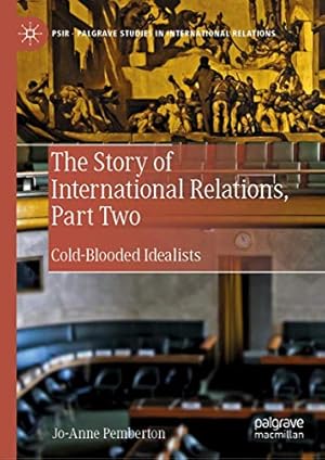 Seller image for The Story of International Relations, Part Two: Cold-Blooded Idealists (Palgrave Studies in International Relations) by Pemberton, Jo-Anne [Hardcover ] for sale by booksXpress