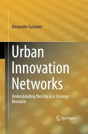 Bild des Verkufers fr Urban Innovation Networks: Understanding the City as a Strategic Resource by Gutzmer, Alexander [Paperback ] zum Verkauf von booksXpress