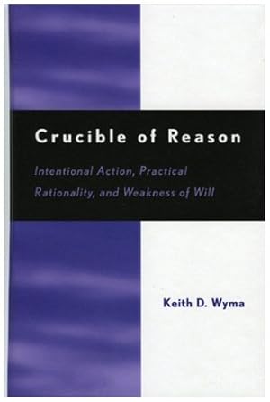 Seller image for Crucible of Reason: Intentional Action, Practical Rationality, and Weakness of Will by Wyma, Keith D. [Hardcover ] for sale by booksXpress