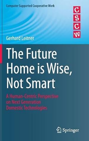 Image du vendeur pour The Future Home is Wise, Not Smart: A Human-Centric Perspective on Next Generation Domestic Technologies (Computer Supported Cooperative Work) by Leitner, Gerhard [Hardcover ] mis en vente par booksXpress