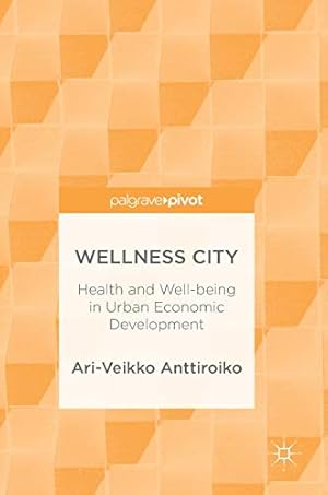 Imagen del vendedor de Wellness City: Health and Well-being in Urban Economic Development by Anttiroiko, Ari-Veikko [Hardcover ] a la venta por booksXpress