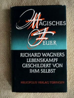 Magisches Feuer. Richard Wagners Lebenskampf, geschildert von ihm selbst.