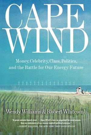 Seller image for Cape Wind: Money, Celebrity, Energy, Class, Politics, and the Battle for Our Energy Future by Whitcomb, Robert, Williams, Wendy [Paperback ] for sale by booksXpress
