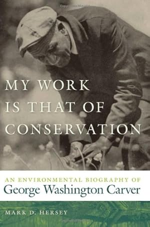 Bild des Verkufers fr My Work Is That of Conservation: An Environmental Biography of George Washington Carver (Environmental History and the American South Ser.) by Hersey, Mark [Paperback ] zum Verkauf von booksXpress