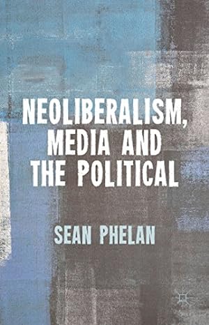 Seller image for Neoliberalism, Media and the Political by Phelan, Sean [Hardcover ] for sale by booksXpress