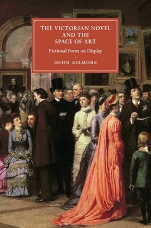 Image du vendeur pour The Victorian Novel and the Space of Art: Fictional Form on Display (Cambridge Studies in Nineteenth-Century Literature and Culture) by Gilmore, Dehn [Paperback ] mis en vente par booksXpress