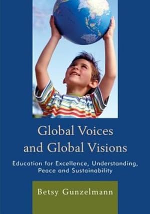 Seller image for Global Voices and Global Visions: Education for Excellence, Understanding, Peace and Sustainability by Gunzelmann, Betsy [Paperback ] for sale by booksXpress