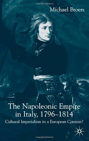 Seller image for The Napoleonic Empire in Italy, 1796-1814: Cultural Imperialism in a European Context? by Broers, M. [Hardcover ] for sale by booksXpress