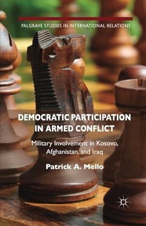 Seller image for Democratic Participation in Armed Conflict: Military Involvement in Kosovo, Afghanistan, and Iraq (Palgrave Studies in International Relations) by A. Mello, Patrick [Paperback ] for sale by booksXpress