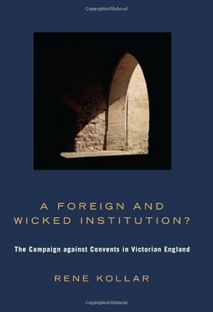 Seller image for A Foreign and Wicked Institution?: The Campaign Against Convents in Victorian England [Soft Cover ] for sale by booksXpress