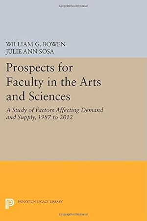 Imagen del vendedor de Prospects for Faculty in the Arts and Sciences: A Study of Factors Affecting Demand and Supply, 1987 to 2012 (Princeton Legacy Library) by Bowen, William G., Sosa, Julie Ann [Paperback ] a la venta por booksXpress