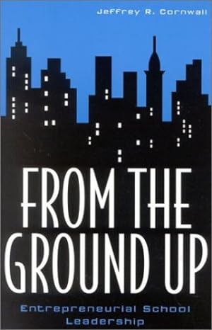 Seller image for From the Ground Up: Entrepreneurial School Leadership (Innovations in Education) by Cornwall, Jeffrey R. [Paperback ] for sale by booksXpress