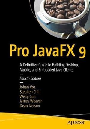 Seller image for Pro JavaFX 9: A Definitive Guide to Building Desktop, Mobile, and Embedded Java Clients by Vos, Johan, Chin, Stephen, Gao, Weiqi, Weaver, James, Iverson, Dean [Paperback ] for sale by booksXpress