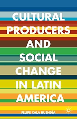 Seller image for Cultural Producers and Social Change in Latin America by Cala Buendía, Felipe [Hardcover ] for sale by booksXpress