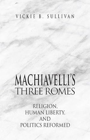 Immagine del venditore per Machiavelli's Three Romes: Religion, Human Liberty, and Politics Reformed by Sullivan, Vickie B. [Paperback ] venduto da booksXpress